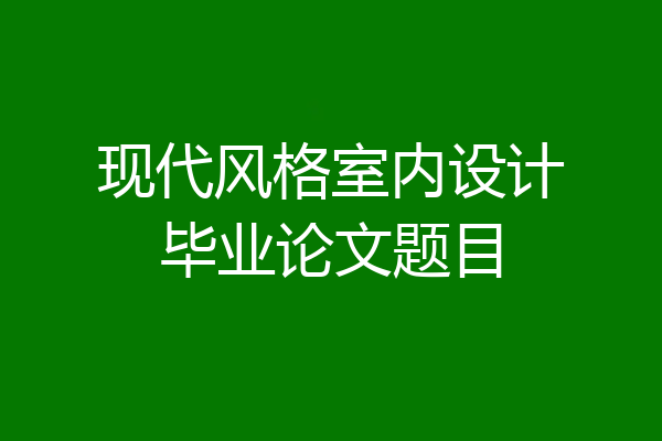 现代风格室内设计毕业论文题目