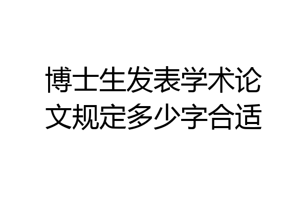 博士生发表学术论文规定多少字合适