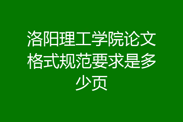 洛阳理工学院论文格式规范要求是多少页