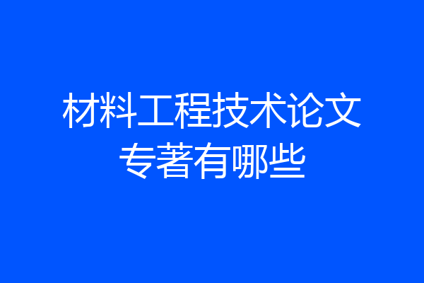 材料工程技术论文专著有哪些