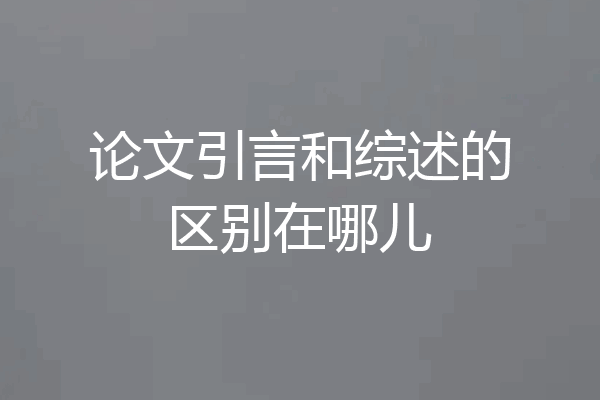论文引言和综述的区别在哪儿