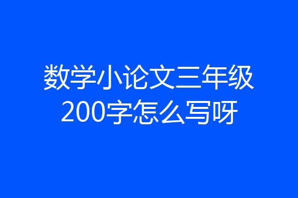 数学小论文三年级200字怎么写呀