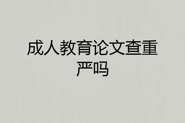 成人教育论文查重严吗
