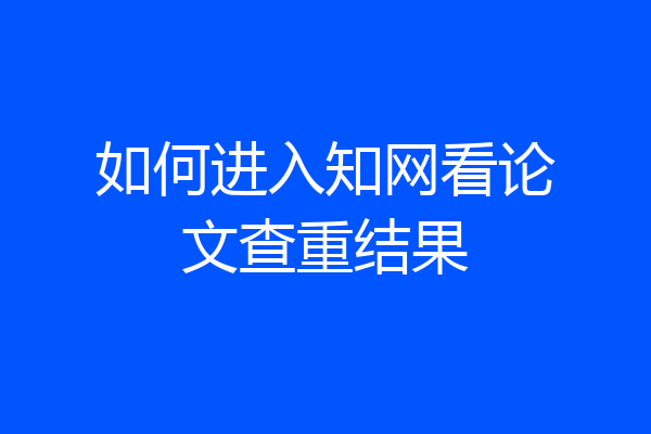 如何进入知网看论文查重结果