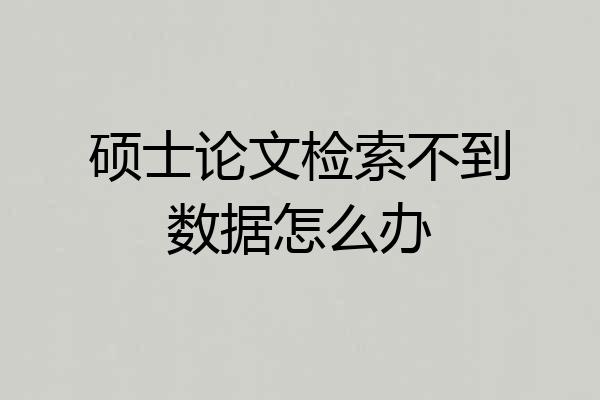 硕士论文检索不到数据怎么办