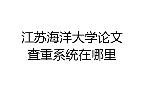江苏海洋大学论文查重系统在哪里