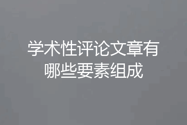 学术性评论文章有哪些要素组成