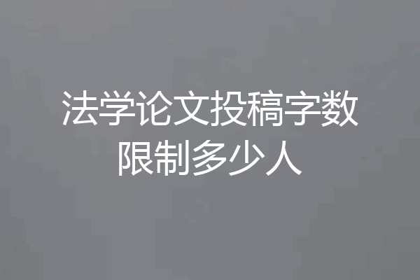 法学论文投稿字数限制多少人