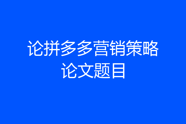 论拼多多营销策略论文题目