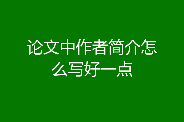 论文中作者简介怎么写好一点