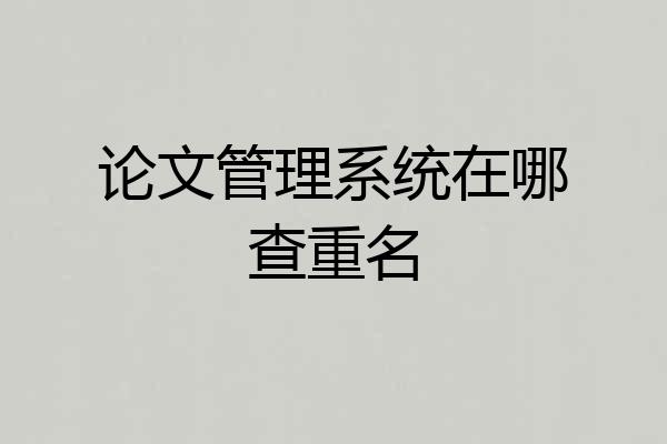 论文管理系统在哪查重名