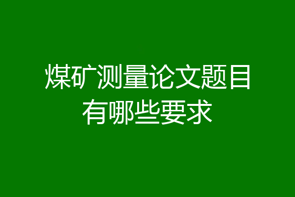 煤矿测量论文题目有哪些要求