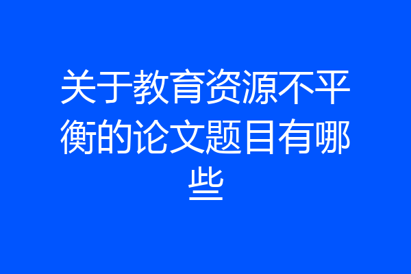关于教育资源不平衡的论文题目有哪些