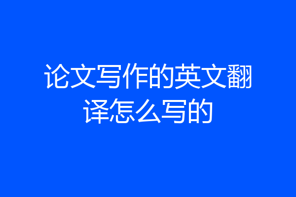 论文写作的英文翻译怎么写的