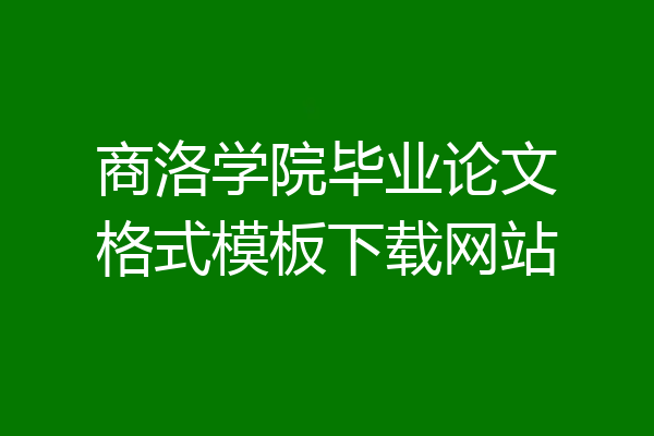 商洛学院毕业论文格式模板下载网站
