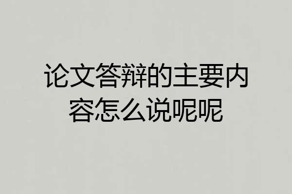 论文答辩的主要内容怎么说呢呢