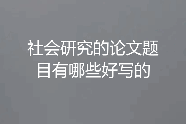 社会研究的论文题目有哪些好写的