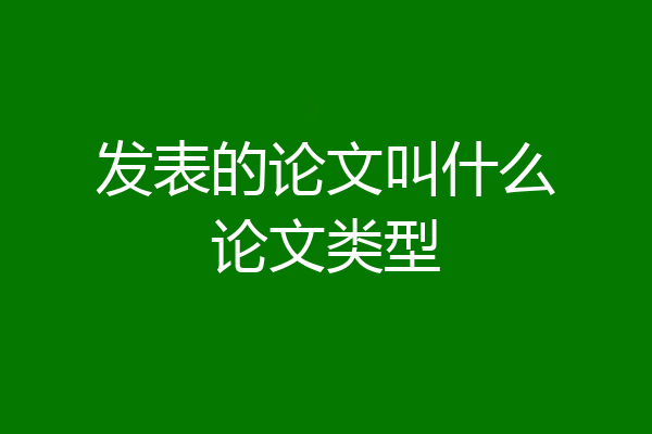 发表的论文叫什么论文类型