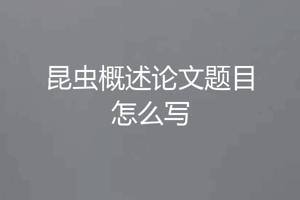 昆虫概述论文题目怎么写