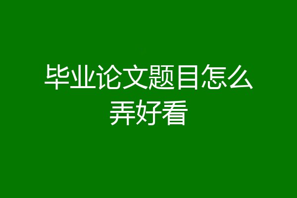 毕业论文题目怎么弄好看