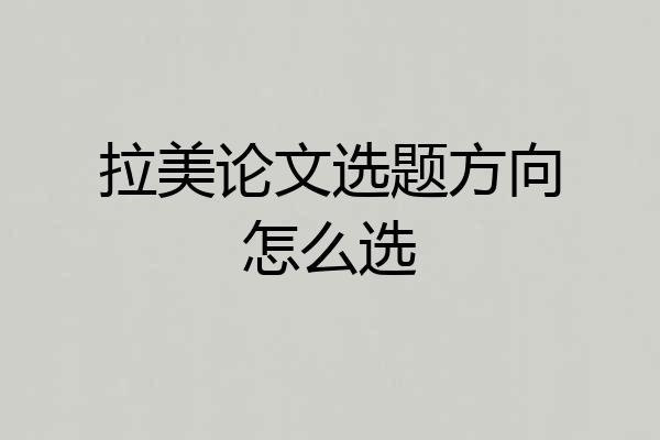 拉美论文选题方向怎么选