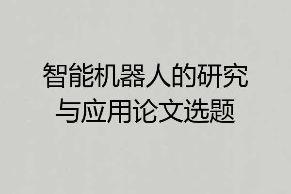 智能机器人的研究与应用论文选题
