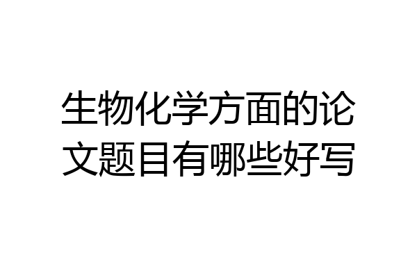 生物化学方面的论文题目有哪些好写