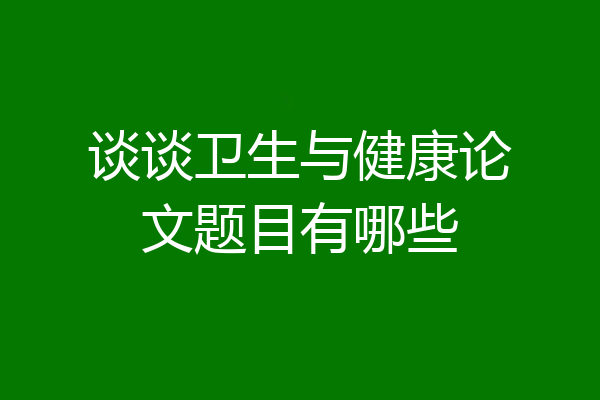 谈谈卫生与健康论文题目有哪些
