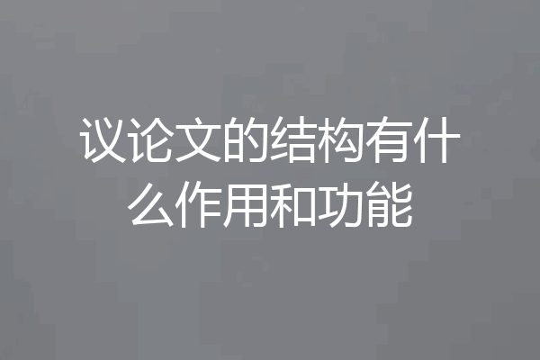 议论文的结构有什么作用和功能
