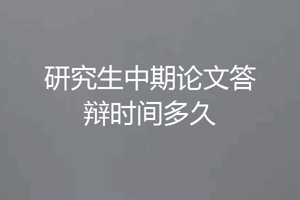 研究生中期论文答辩时间多久