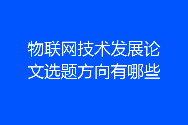 物联网技术发展论文选题方向有哪些