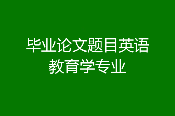 毕业论文题目英语教育学专业