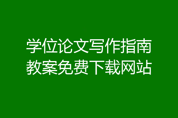 学位论文写作指南教案免费下载网站