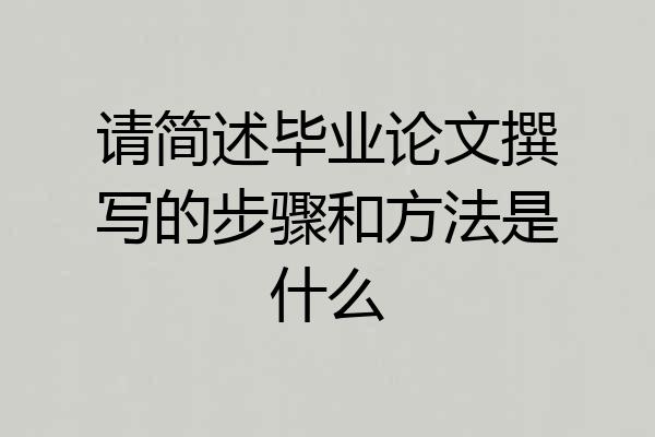 请简述毕业论文撰写的步骤和方法是什么