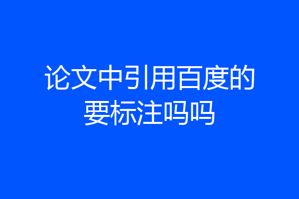 论文中引用百度的要标注吗吗