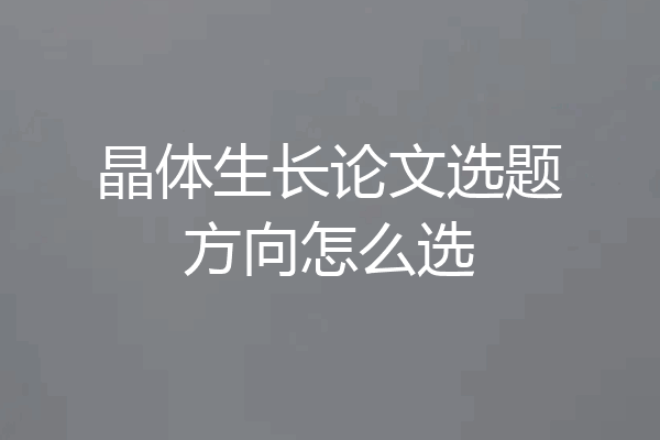 晶体生长论文选题方向怎么选