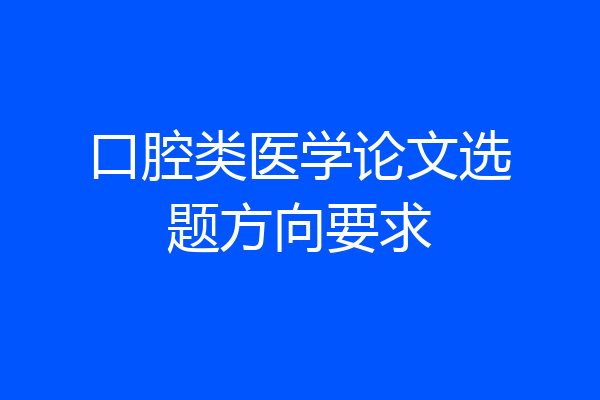 口腔类医学论文选题方向要求