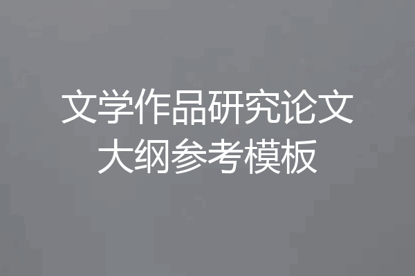 文学作品研究论文大纲参考模板
