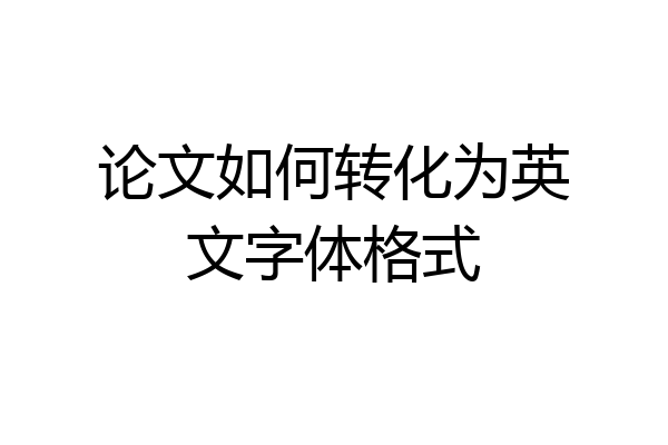 论文如何转化为英文字体格式