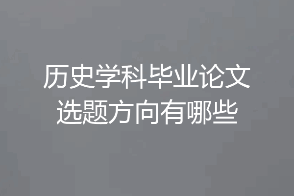 历史学科毕业论文选题方向有哪些