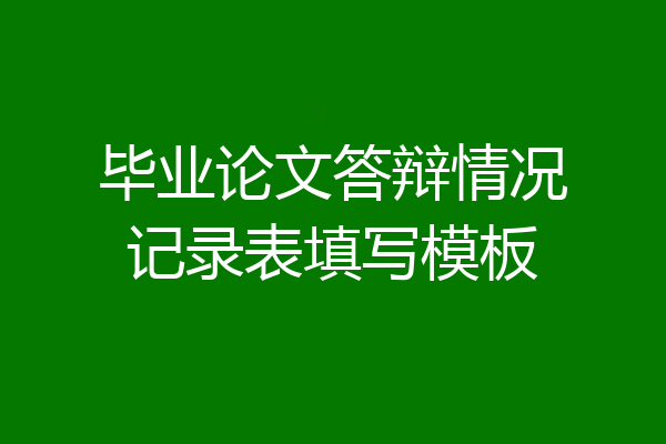 毕业论文答辩情况记录表填写模板