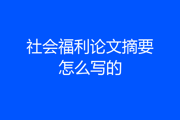社会福利论文摘要怎么写的