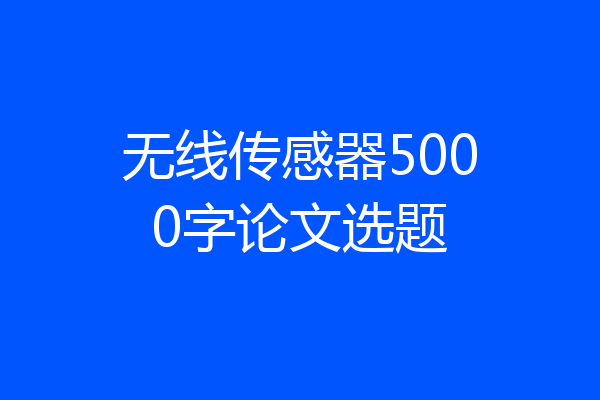 无线传感器5000字论文选题
