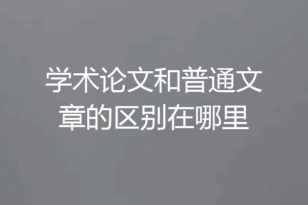 学术论文和普通文章的区别在哪里