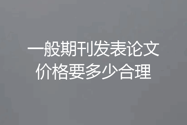 一般期刊发表论文价格要多少合理