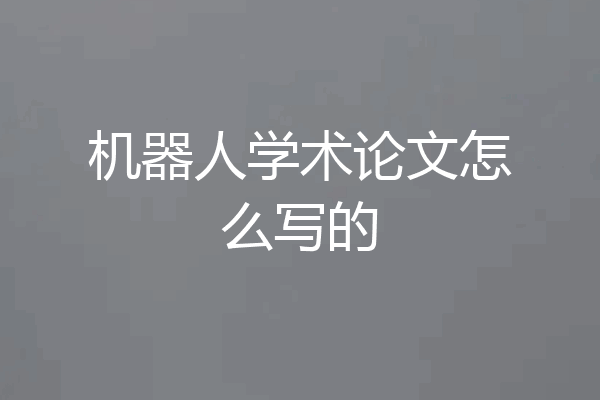 机器人学术论文怎么写的