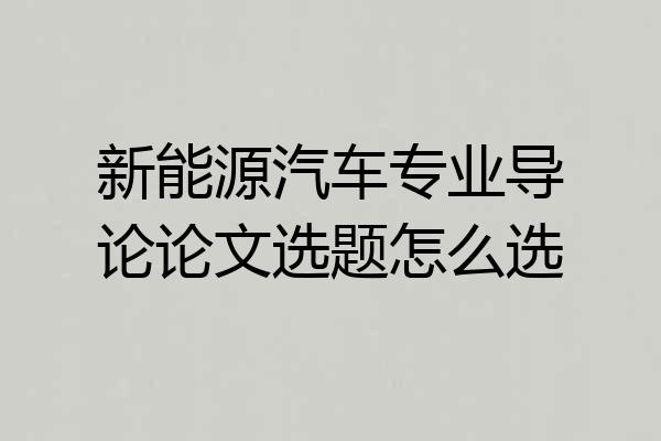 新能源汽车专业导论论文选题怎么选