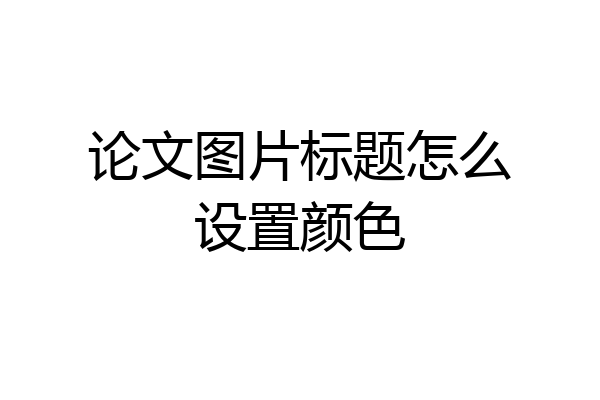 论文图片标题怎么设置颜色
