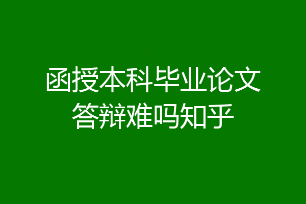 函授本科毕业论文答辩难吗知乎