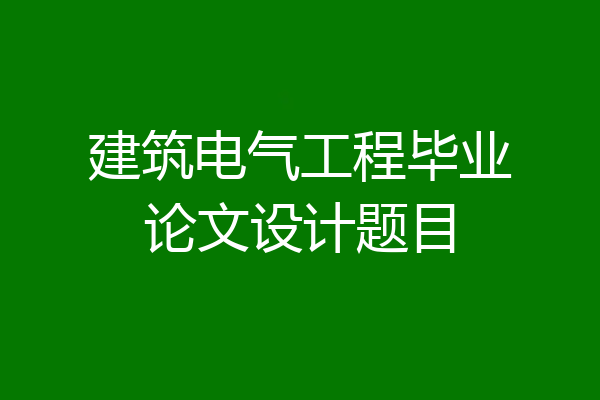 建筑电气工程毕业论文设计题目